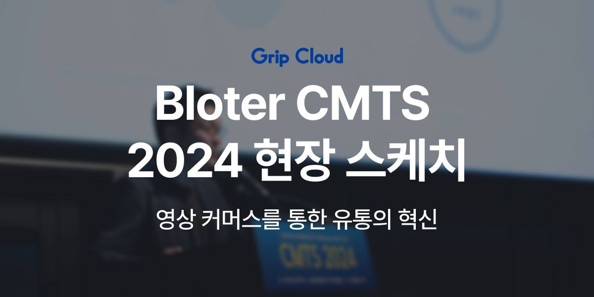 그립 클라우드 Bloter CMTS 현장 스케치 